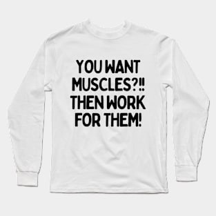 You want muscles? Then work for them! Long Sleeve T-Shirt